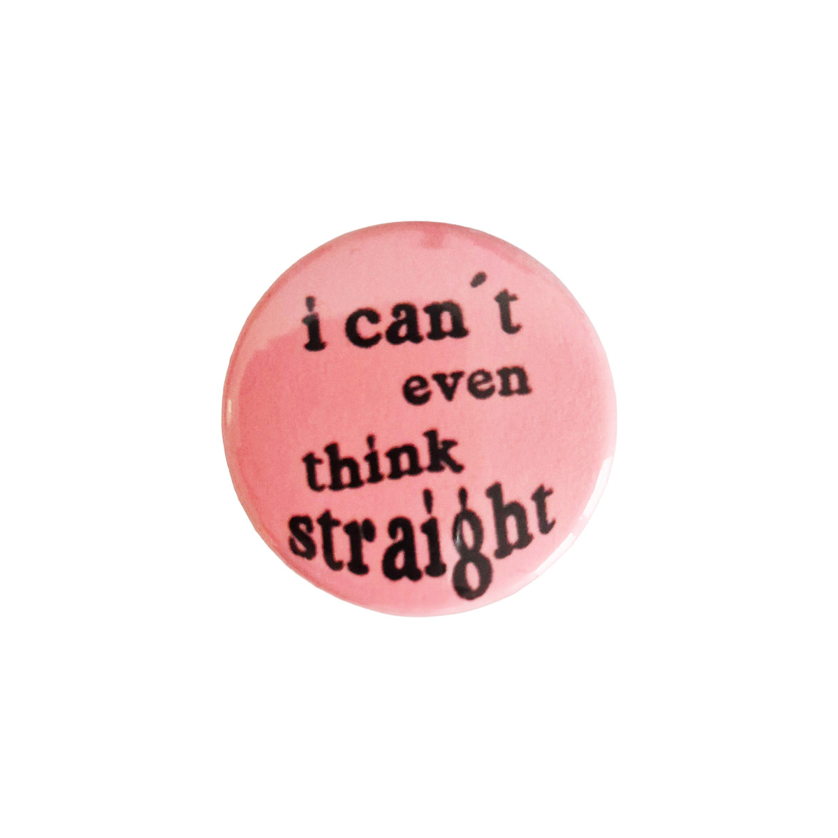 I can't even think straight Button